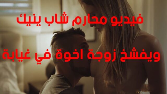فيديو سكس محارم شاب ينيك ويفشخ زوجة اخوة الحيحانة